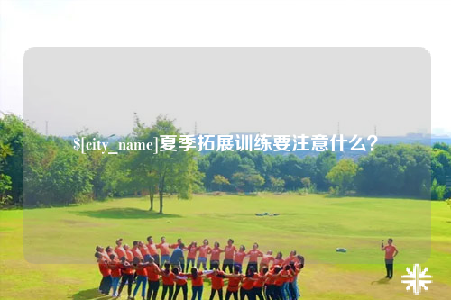 双河夏季拓展训练要注意什么？